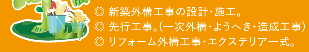 新築外構工事設計・施工、先行工事(一次外構・ようへき・造成)、リフォーム外構工事・エクステリア一式